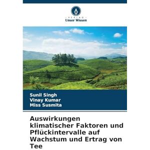 Singh, Sunil Auswirkungen klimatischer Faktoren und Pflückintervalle auf Wachstum und Ertrag von Tee Singh, Sunil Auswirkungen klimatischer Faktoren und Pflückintervalle auf Wachstum und Ertrag von Tee