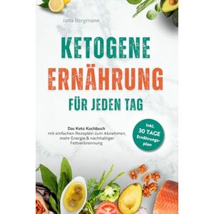 Bergmann, Jana Ketogene Ernährung für jeden Tag Das Keto Kochbuch mit einfachen Rezepten zum Abnehmen, mehr Energie & nachhaltiger Fettverbrennung – inkl. 30 Tage Ernährungsplan Bergmann, Jana Ketogene Ernährung für jeden Tag Das Keto Kochbuch mit einfachen Rezepten zum Abnehmen, mehr Energie & nachhaltiger Fettverbrennung – inkl. 30 Tage Ernährungsplan