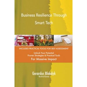 Gerardus Blokdyk - The Art of Service Business Resilience Through Smart Tech Gerardus Blokdyk - The Art of Service Business Resilience Through Smart Tech