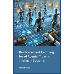 Draven, Kaelix Reinforcement Learning for AI Agents: Training Intelligent Systems (Mastering AI Agents: From Theory to Deployment) Draven, Kaelix Reinforcement Learning for AI Agents: Training Intelligent Systems (Mastering AI Agents: From Theory to Deployment)