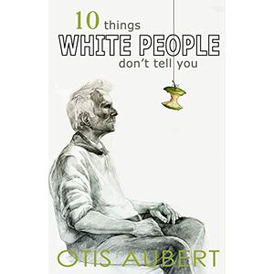 Aubert, Otis 10 THINGS WHITE PEOPLE DON'T TELL YOU Aubert, Otis 10 THINGS WHITE PEOPLE DON'T TELL YOU