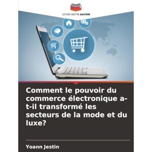 Jestin, Yoann Comment le pouvoir du commerce électronique a-t-il transformé les secteurs de la mode et du luxe? Jestin, Yoann Comment le pouvoir du commerce électronique a-t-il transformé les secteurs de la mode et du luxe?