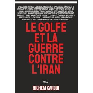 Karoui, Hichem Le Golfe et la guerre contre l’Iran: Essai Karoui, Hichem Le Golfe et la guerre contre l’Iran: Essai