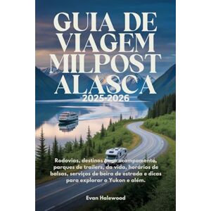 Halewood, Evan GUIA DE VIAGEM MILPOST ALASCA 2025-2026: Rodovias, destinos para acampamento, parques de trailers, da vida, horários de balsas, serviços de beira de estrada e dicas para explorar o Yukon e além. Halewood, Evan GUIA DE VIAGEM MILPOST ALASCA 2025-2026: Rodovias, destinos para acampamento, parques de trailers, da vida, horários de balsas, serviços de beira de estrada e dicas para explorar o Yukon e além.