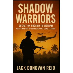 Reid, Jack Donovan Shadow Warriors Operation Phoenix in Vietnam Assassinations of Suspected Viet Cong Leaders (Shadow Warriors Southeast Asia Secrets Wars in Vietnam Laos Cambodia) Reid, Jack Donovan Shadow Warriors Operation Phoenix in Vietnam Assassinations of Suspected Viet Cong Leaders (Shadow Warriors Southeast Asia Secrets Wars in Vietnam Laos Cambodia)