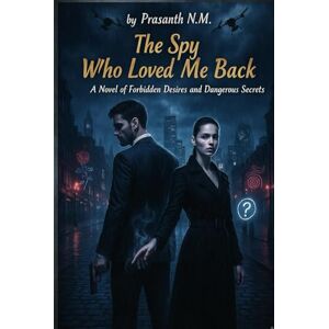 N.M, Prasanth The Spy Who Loved Me Back: A heart-pounding romantic thriller where love defies loyalty, and espionage tests the boundaries of truth and sacrifice. N.M, Prasanth The Spy Who Loved Me Back: A heart-pounding romantic thriller where love defies loyalty, and espionage tests the boundaries of truth and sacrifice.