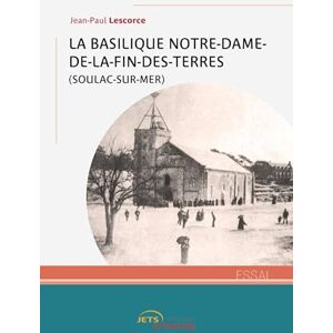 Lescorce, Jean-Paul La Basilique Notre-Dame-de-la-Fin-des-Terres (Soulac-sur-Mer) Lescorce, Jean-Paul La Basilique Notre-Dame-de-la-Fin-des-Terres (Soulac-sur-Mer)
