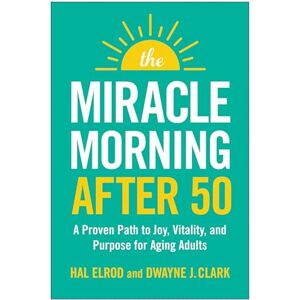 Elrod, Hal The Miracle Morning After 50: A Proven Path to Joy, Vitality, and Purpose for Aging Adults Elrod, Hal The Miracle Morning After 50: A Proven Path to Joy, Vitality, and Purpose for Aging Adults