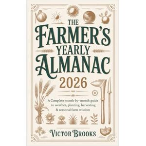 Brooks, Victor THE FARMER’S YEARLY ALMANAC 2026: A Complete Month-by-Month Guide to Weather, Planting, Harvesting & Seasonal Farm Wisdom Brooks, Victor THE FARMER’S YEARLY ALMANAC 2026: A Complete Month-by-Month Guide to Weather, Planting, Harvesting & Seasonal Farm Wisdom