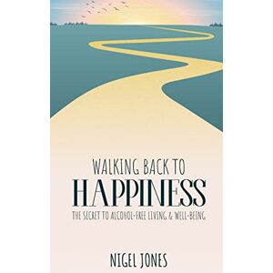 Jones, Nigel WALKING BACK TO HAPPINESS THE SECRET TO ALCOHOL-FREE LIVING & WELL-BEING Jones, Nigel WALKING BACK TO HAPPINESS THE SECRET TO ALCOHOL-FREE LIVING & WELL-BEING