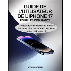 Osteen, Joshua GUIDE DE L'UTILISATEUR DE L'IPHONE 17 POUR LES DÉBUTANTS: : Comprendre rapidement, utiliser en toute sécurité et maîtriser sans effort l'iPhone 17 Osteen, Joshua GUIDE DE L'UTILISATEUR DE L'IPHONE 17 POUR LES DÉBUTANTS: : Comprendre rapidement, utiliser en toute sécurité et maîtriser sans effort l'iPhone 17