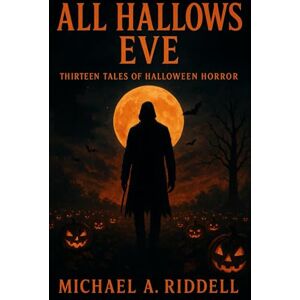Riddell, Mr Michael alan All Hallows Eve: Thirteen Tales of Halloween Horror Riddell, Mr Michael alan All Hallows Eve: Thirteen Tales of Halloween Horror