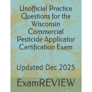 ExamREVIEW Unofficial Practice Questions for the Wisconsin Commercial Pesticide Applicator Certification Exam ExamREVIEW Unofficial Practice Questions for the Wisconsin Commercial Pesticide Applicator Certification Exam
