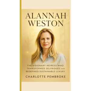 Pembroke, Charlotte ALANNAH WESTON: The Visionary Heiress Who Transformed Selfridges and Redefined Sustainable Luxury Pembroke, Charlotte ALANNAH WESTON: The Visionary Heiress Who Transformed Selfridges and Redefined Sustainable Luxury