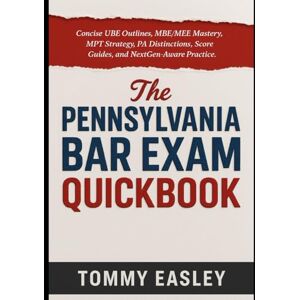 Easley, Tommy Pennsylvania Bar Exam QuickBook 2026–2027: Concise UBE Outlines, MBE/MEE Mastery, MPT Strategy, PA Distinctions, Score Guides, and NextGen-Aware Practice Easley, Tommy Pennsylvania Bar Exam QuickBook 2026–2027: Concise UBE Outlines, MBE/MEE Mastery, MPT Strategy, PA Distinctions, Score Guides, and NextGen-Aware Practice