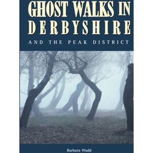 Wadd, Barbara Ghost Walks in Derbyshire and the Peak District Wadd, Barbara Ghost Walks in Derbyshire and the Peak District