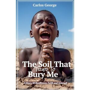 George, Carlos The Soil That Tried To Bury Me George, Carlos The Soil That Tried To Bury Me