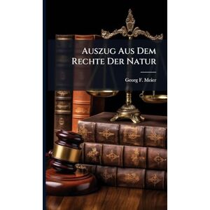 Meier, Georg F Auszug Aus Dem Rechte Der Natur Meier, Georg F Auszug Aus Dem Rechte Der Natur