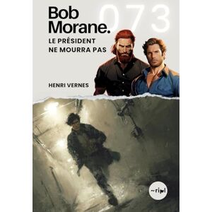 Vernes, Henri Bob Morane Le Président Ne Mourra Pas: Tome 073 (Saga Bob Morane : Voyages, Récits et Aventures) Vernes, Henri Bob Morane Le Président Ne Mourra Pas: Tome 073 (Saga Bob Morane : Voyages, Récits et Aventures)