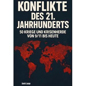 Lange, David Konflikte des 21. Jahrhunderts: 50 Kriege und Krisenherde von 9/11 bis heute Lange, David Konflikte des 21. Jahrhunderts: 50 Kriege und Krisenherde von 9/11 bis heute