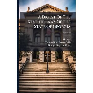 A Digest Of The Statute Laws Of The State Of Georgia A Digest Of The Statute Laws Of The State Of Georgia
