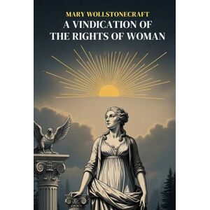 MARY WOLLSTONECRAFT A Vindication of the Rights of Woman MARY WOLLSTONECRAFT A Vindication of the Rights of Woman