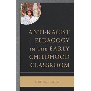 Lexington Books Anti-racist Pedagogy in the Early Childhood Classroom (Race and Education in the Twenty-First Century) Lexington Books Anti-racist Pedagogy in the Early Childhood Classroom (Race and Education in the Twenty-First Century)