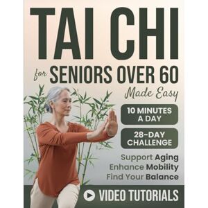 Tao, Mira Tai Chi for Seniors Over 60 Made Easy: A 28-Day Mind-Body Program with Quick and Easy Daily Routines to Support Healthy Aging, Enhance Mobility, and Find Your Balance in Under 10 Minutes a Day Tao, Mira Tai Chi for Seniors Over 60 Made Easy: A 28-Day Mind-Body Program with Quick and Easy Daily Routines to Support Healthy Aging, Enhance Mobility, and Find Your Balance in Under 10 Minutes a Day