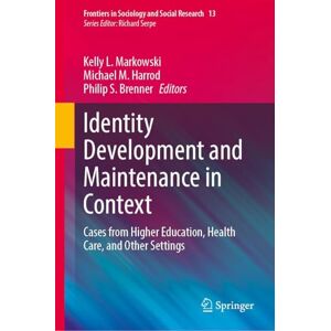 Identity Development and Maintenance in Context: Cases from Higher Education, Health Care, and Other Settings (Frontiers in Sociology and Social Research, 13) Identity Development and Maintenance in Context: Cases from Higher Education, Health Care, and Other Settings (Frontiers in Sociology and Social Research, 13)