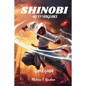 Knudson, Melissa F. SHINOBI ART OF VENGEANCE: Ultimate Strategies, In-Depth Character Builds, Mastering Stealth and Combat Techniques, Powerful Tips for Beginners and ... Every Mission and Discover Hidden Secrets Knudson, Melissa F. SHINOBI ART OF VENGEANCE: Ultimate Strategies, In-Depth Character Builds, Mastering Stealth and Combat Techniques, Powerful Tips for Beginners and ... Every Mission and Discover Hidden Secrets