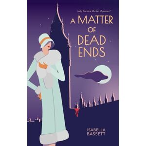 Bassett, Isabella A Matter of Dead Ends: A 1920s Historical Mystery in London (Lady Caroline Murder Mysteries) Bassett, Isabella A Matter of Dead Ends: A 1920s Historical Mystery in London (Lady Caroline Murder Mysteries)
