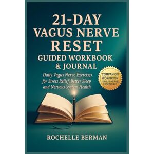 Berman, Rochelle 21 Day Vagus Nerve Reset : Guided Workbook & Journal: Daily Vagus Nerve Exercises for Stress Relief, Better Sleep and Nervous System Health (Calm & Connect: The Vagus Vitality Series) Berman, Rochelle 21 Day Vagus Nerve Reset : Guided Workbook & Journal: Daily Vagus Nerve Exercises for Stress Relief, Better Sleep and Nervous System Health (Calm & Connect: The Vagus Vitality Series)
