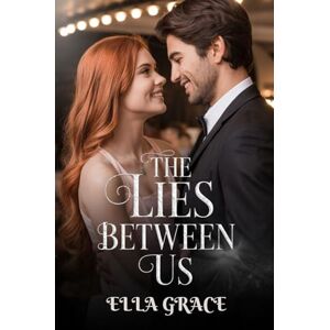 Grace, Ella The Lies Between Us: An angsty second chance romance Grace, Ella The Lies Between Us: An angsty second chance romance