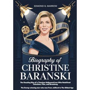 MARROW, EDMOND G. Biography of Christine Baranski: The Dazzling Rise of a Timeless Hollywood Icon Who Redefined Television, Film, and Broadway The Emmy-winning star who rose from Juilliard to The Gilded Age MARROW, EDMOND G. Biography of Christine Baranski: The Dazzling Rise of a Timeless Hollywood Icon Who Redefined Television, Film, and Broadway The Emmy-winning star who rose from Juilliard to The Gilded Age