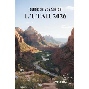 Hollan, Navek GUIDE DE VOYAGE DE L'UTAH 2026: Explorez les paysages pittoresques et les parcs nationaux des États-Unis Hollan, Navek GUIDE DE VOYAGE DE L'UTAH 2026: Explorez les paysages pittoresques et les parcs nationaux des États-Unis