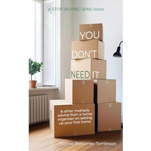 Tomlinson, Bonnie Borromeo You Don't Need It: & other motherly advice from a home organizer on setting up your first home Tomlinson, Bonnie Borromeo You Don't Need It: & other motherly advice from a home organizer on setting up your first home