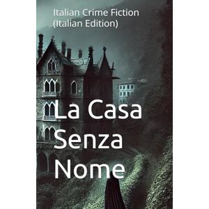 Celani, Vittoria La Casa Senza Nome: Italian Crime Fiction (Italian Edition) (Italian Crime, Mystery & Psychological Thrillers) Celani, Vittoria La Casa Senza Nome: Italian Crime Fiction (Italian Edition) (Italian Crime, Mystery & Psychological Thrillers)