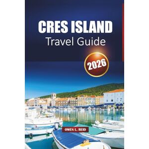 Reid, Owen L. Cres Island Travel Guide 2026: Discover Beaches, Hiking Trails, Cuisine, and Ferry Routes with Itinerary Plans in Croatia’s Adriatic Gem Reid, Owen L. Cres Island Travel Guide 2026: Discover Beaches, Hiking Trails, Cuisine, and Ferry Routes with Itinerary Plans in Croatia’s Adriatic Gem