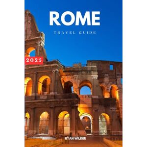 Wilder, Ryan Ryan Wilder Travel Guide to Rome: Insider Itineraries, Stress-Free Planning, Local Secrets & Practical Tips for Exploring the Eternal City Wilder, Ryan Ryan Wilder Travel Guide to Rome: Insider Itineraries, Stress-Free Planning, Local Secrets & Practical Tips for Exploring the Eternal City