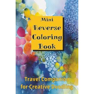 Sage, Iretta M Mini Reverse Coloring Book: Travel Companion for Creative Doodling Sage, Iretta M Mini Reverse Coloring Book: Travel Companion for Creative Doodling