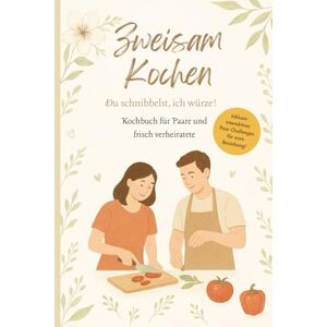 Lindner, Dr. Dominic Zweisam Kochen Du schnibbelst, ich würze! Kochbuch für Paare und frisch verheiratete: Gemeinsames Kochen für Zwei Perfektes Geschenk für Paare, Hochzeit, Verlobung & Brautpaare Lindner, Dr. Dominic Zweisam Kochen Du schnibbelst, ich würze! Kochbuch für Paare und frisch verheiratete: Gemeinsames Kochen für Zwei Perfektes Geschenk für Paare, Hochzeit, Verlobung & Brautpaare