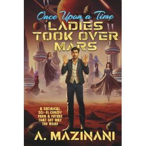 Mazinani, A Once Upon a Time, Ladies Took Over Mars: A Satirical Sci-Fi Comedy About One Man’s Epic Failure to Survive the Future Mazinani, A Once Upon a Time, Ladies Took Over Mars: A Satirical Sci-Fi Comedy About One Man’s Epic Failure to Survive the Future