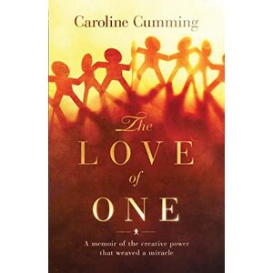 Cumming, Caroline The Love of One: A Memoir of the Creative Power that Weaved a Miracle Cumming, Caroline The Love of One: A Memoir of the Creative Power that Weaved a Miracle