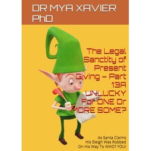 XAVIER PhD, DR MYA The Legal Sanctity of Present Giving – Part 13A UNLUCKY For ONE Or MORE SOME?: As Santa Claims His Sleigh Was Robbed On His Way To WHO? YOU! XAVIER PhD, DR MYA The Legal Sanctity of Present Giving – Part 13A UNLUCKY For ONE Or MORE SOME?: As Santa Claims His Sleigh Was Robbed On His Way To WHO? YOU!