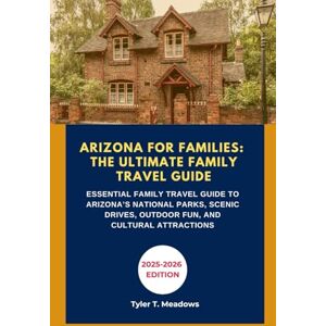 T. Meadows, Tyler ARIZONA FOR FAMILIES: THE ULTIMATE FAMILY TRAVEL GUIDE: ESSENTIAL FAMILY TRAVEL GUIDE TO ARIZONA’S NATIONAL PARKS, SCENIC DRIVES, OUTDOOR FUN, AND ... Journeys: Family Travel State by State) T. Meadows, Tyler ARIZONA FOR FAMILIES: THE ULTIMATE FAMILY TRAVEL GUIDE: ESSENTIAL FAMILY TRAVEL GUIDE TO ARIZONA’S NATIONAL PARKS, SCENIC DRIVES, OUTDOOR FUN, AND ... Journeys: Family Travel State by State)