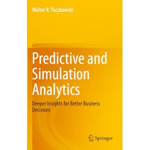 Paczkowski, Walter R. Predictive and Simulation Analytics: Deeper Insights for Better Business Decisions Paczkowski, Walter R. Predictive and Simulation Analytics: Deeper Insights for Better Business Decisions