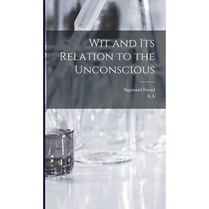 Freud, Sigmund Wit and its Relation to the Unconscious Freud, Sigmund Wit and its Relation to the Unconscious