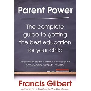 Gilbert, Francis Parent Power: The complete guide to getting the best education for your child Gilbert, Francis Parent Power: The complete guide to getting the best education for your child