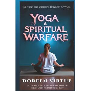 Virtue, Doreen Yoga and Spiritual Warfare: Exposing the Spiritual Dangers of Yoga (Biblical Discernment to Avoid Deception for Christian Women) Virtue, Doreen Yoga and Spiritual Warfare: Exposing the Spiritual Dangers of Yoga (Biblical Discernment to Avoid Deception for Christian Women)
