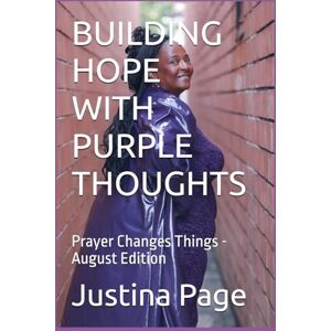 Page, Justina BUILDING HOPE WITH PURPLE THOUGHTS: Prayer Changes Things August Edition Page, Justina BUILDING HOPE WITH PURPLE THOUGHTS: Prayer Changes Things August Edition